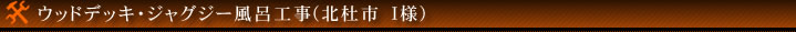 ウッドデッキ・ジャグジー風呂工事(北杜市　I様)