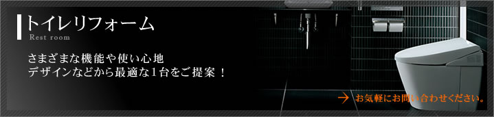 トイレリフォーム　さまざまな機能や使い心地 デザインなどから最適な1台をご提案 ！